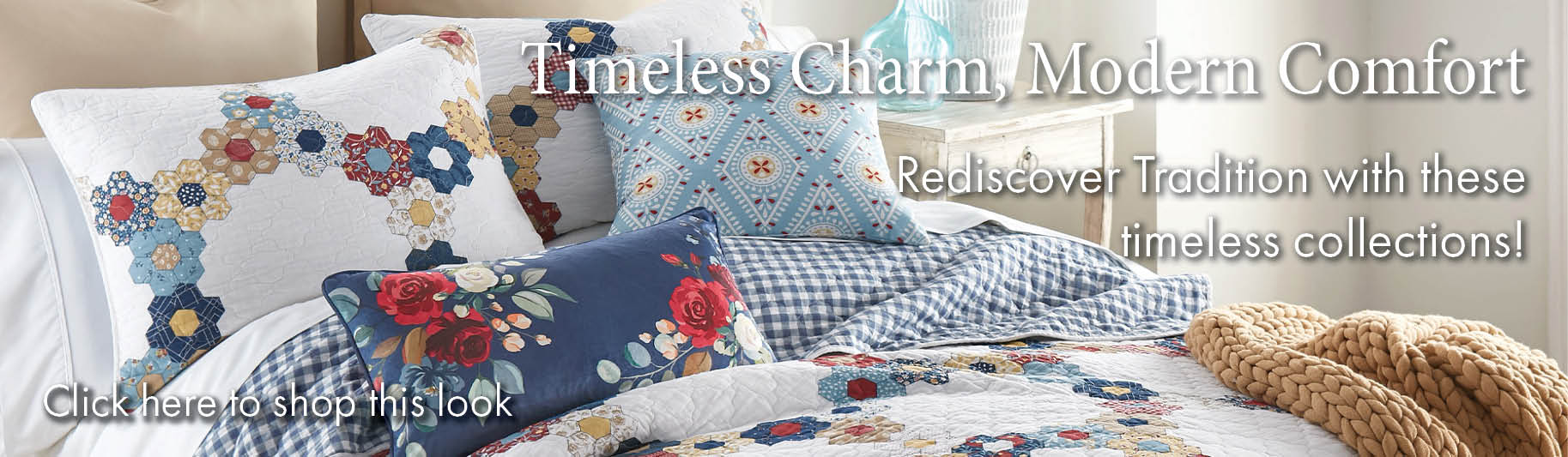 Timeless Charm, Modern Comfort - Rediscover Tradition with these timeless collections! 